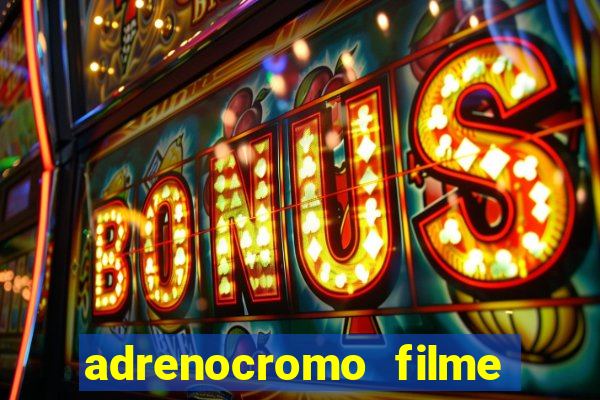 adrenocromo filme completo dublado